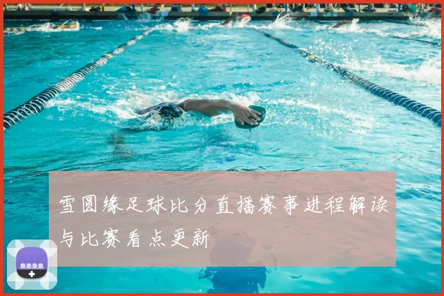 雪圆缘足球比分直播赛事进程解读与比赛看点更新